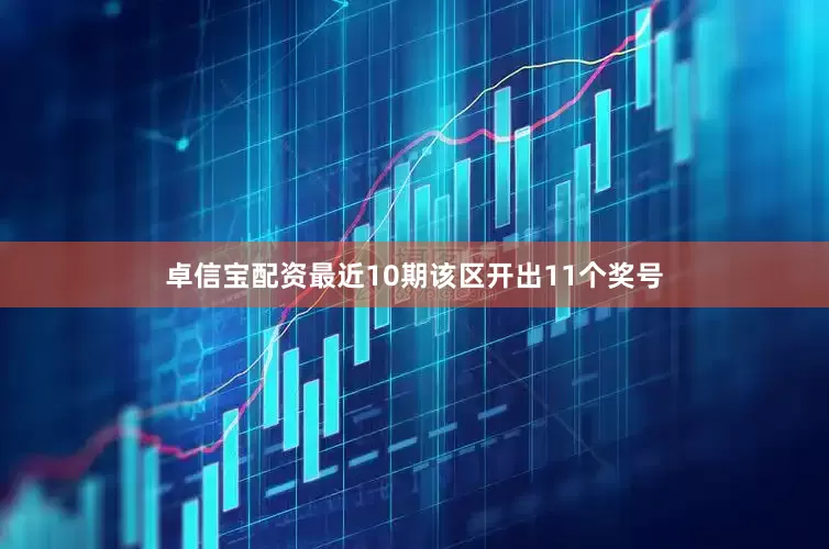 卓信宝配资最近10期该区开出11个奖号