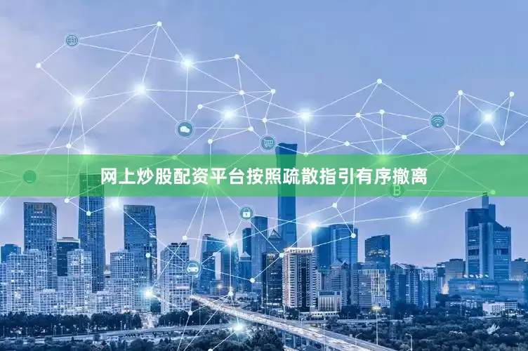 网上炒股配资平台按照疏散指引有序撤离