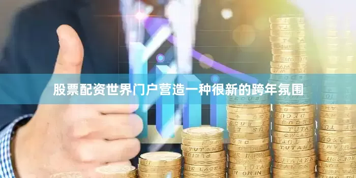 股票配资世界门户营造一种很新的跨年氛围