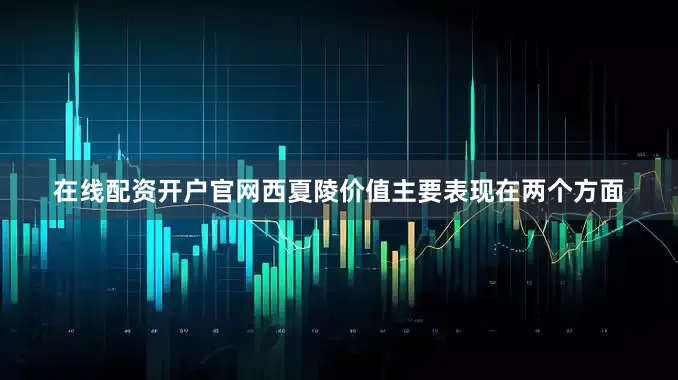 在线配资开户官网西夏陵价值主要表现在两个方面