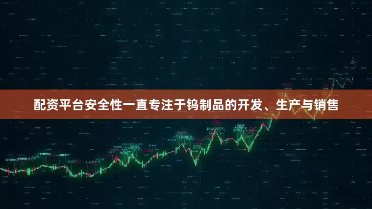 配资平台安全性一直专注于钨制品的开发、生产与销售