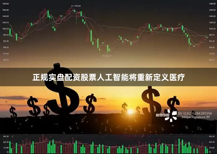 正规实盘配资股票人工智能将重新定义医疗