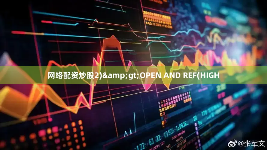 网络配资炒股2)&gt;OPEN AND REF(HIGH