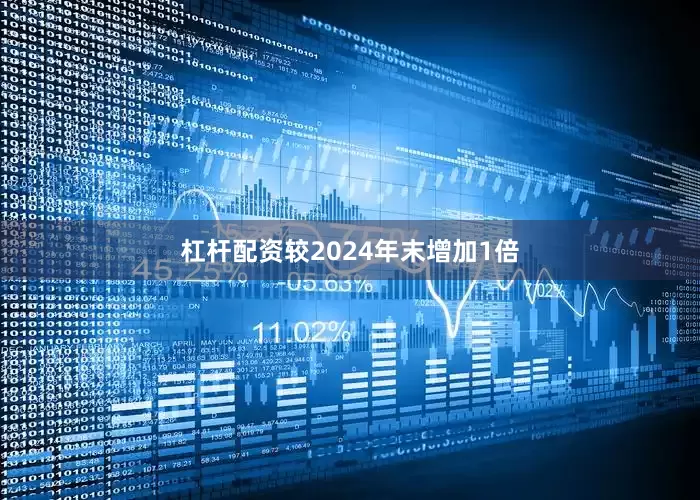 杠杆配资较2024年末增加1倍