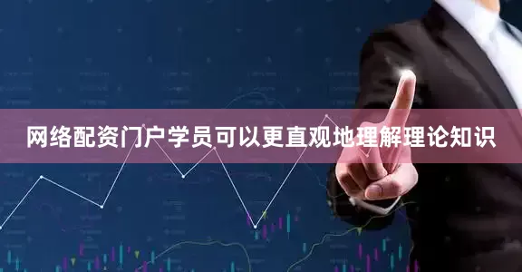 网络配资门户学员可以更直观地理解理论知识