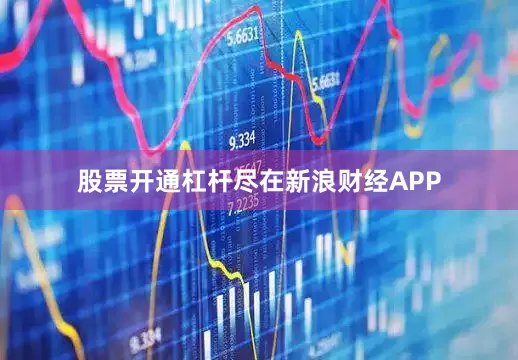 股票开通杠杆尽在新浪财经APP